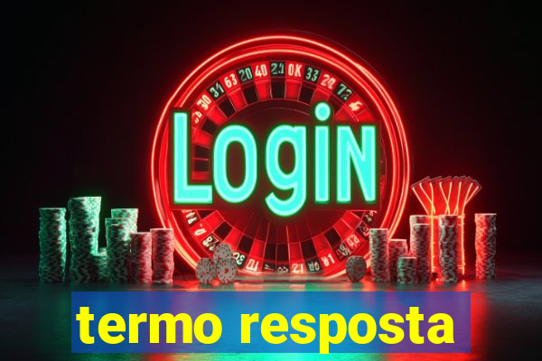 termo resposta